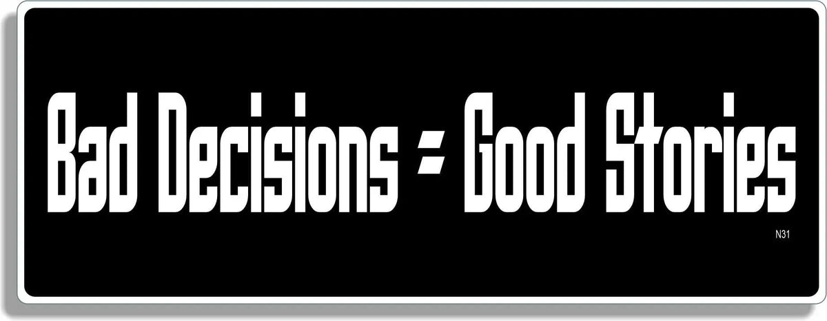 Bad Decisions = Good Stories - Funny Bumper Sticker, Car Magnet Humper Bumper