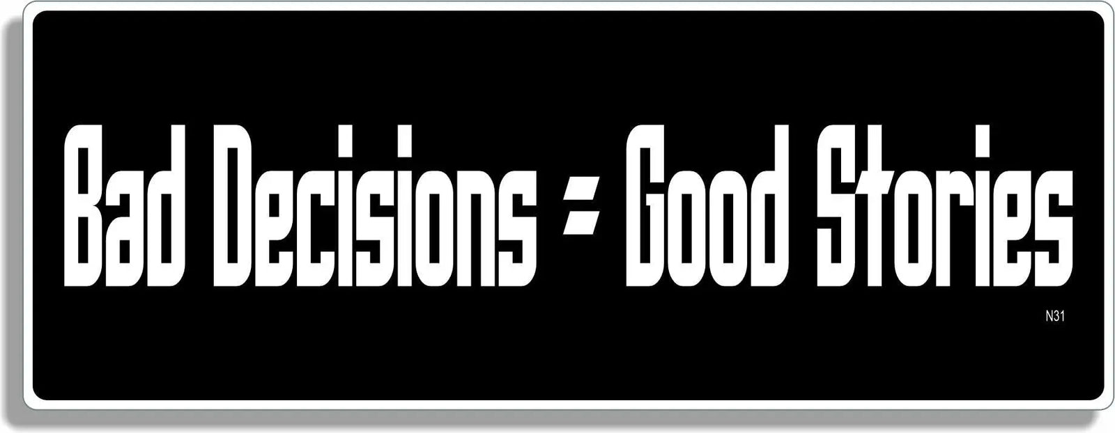 Bad Decisions = Good Stories - Funny Bumper Sticker, Car Magnet Humper Bumper