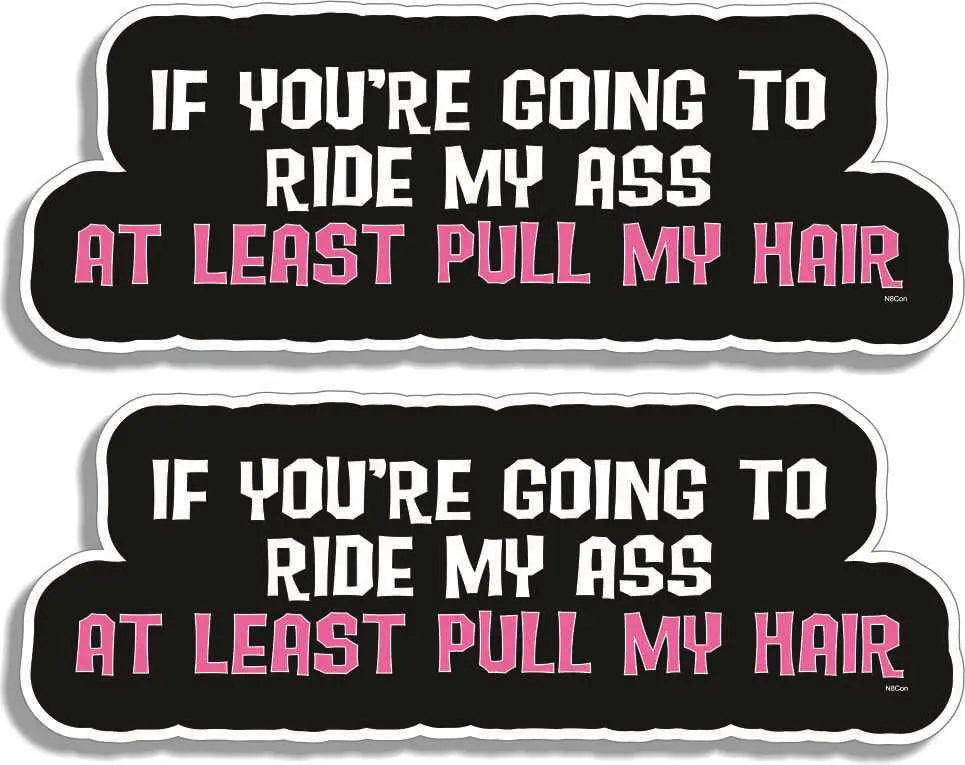 If You're Going To Ride My Ass, At Least Pull My Hair - Naughty Bumper Sticker/Car Magnet Humper Bumper
