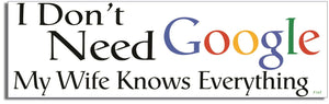 I Don't Need Google. My Wife Knows Everything - Funny Bumper Sticker/Car Magnet Humper Bumper