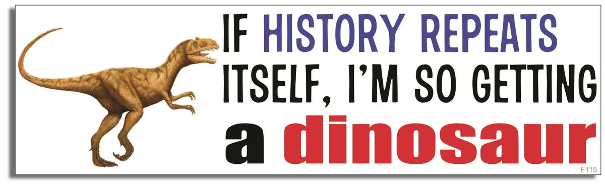 If History Repeats Itself, I'm So Getting A Dinosaur - Funny Bumper Sticker/Car Magnet Humper Bumper