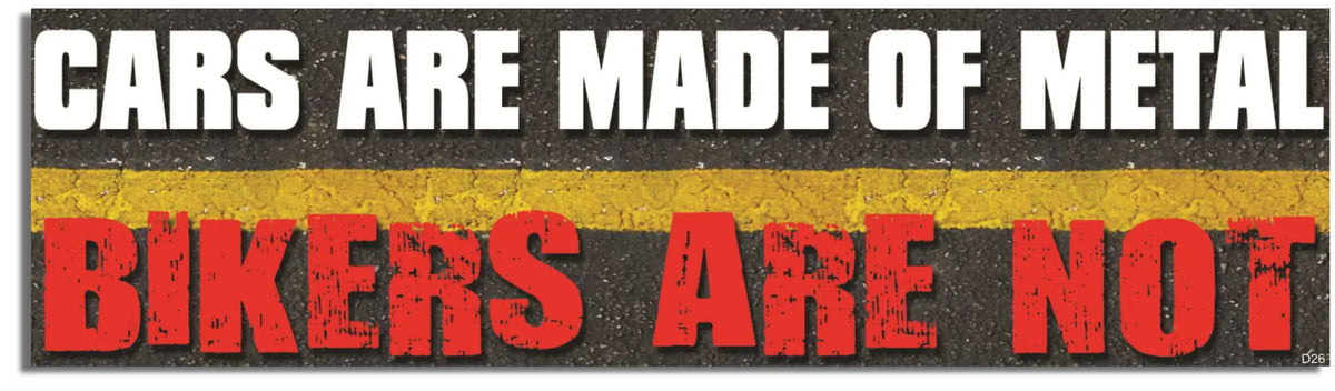 Cars Are Made Of Metal - Bikers Are Not - Political Bumper Sticker, Car Magnet Humper Bumper