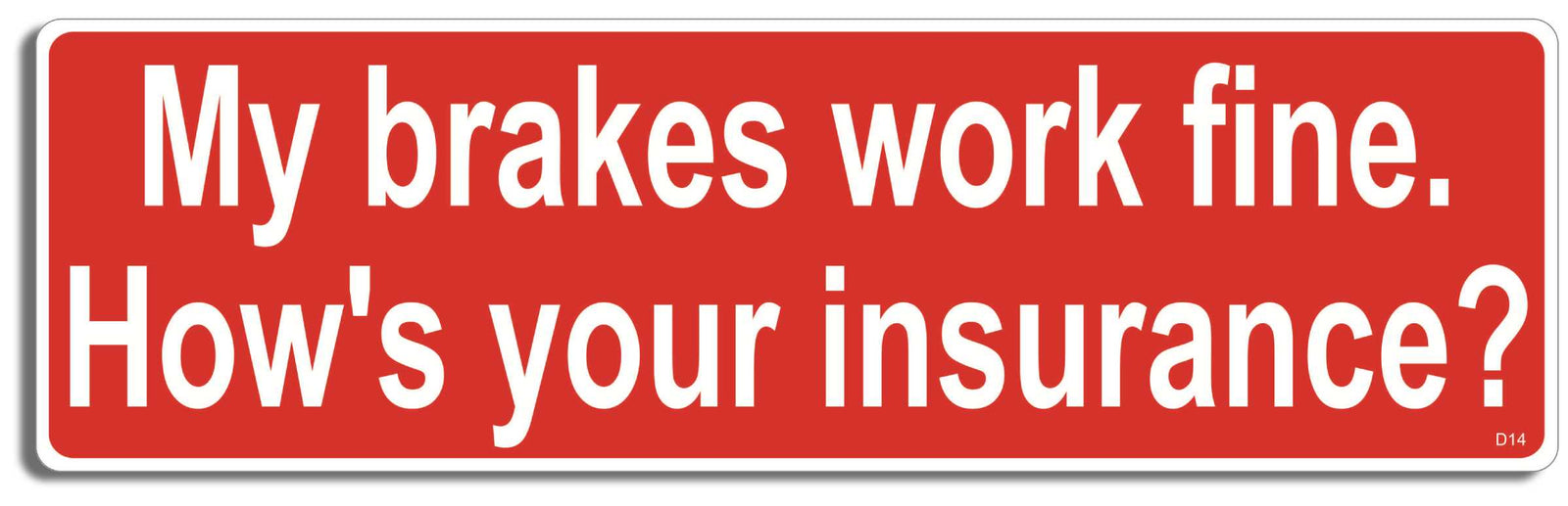 My brakes work fine. How's your insurance? - 3" x 10" Bumper Sticker--Car Magnet- -  Decal Bumper Sticker-funny Bumper Sticker Car Magnet My brakes work fine. How's your insurance?-  Decal for carsdrive safely, Driving, Funny, safe driving, tailgaters, tailgating