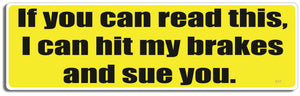 If you can read this, I can hit my brakes and sue you - 3" x 10" Bumper Sticker--Car Magnet- -  Decal Bumper Sticker-funny Bumper Sticker Car Magnet If you can read this, I can hit my-  Decal for carsdrive safely, Driving, Funny, safe driving, tailgaters, tailgating