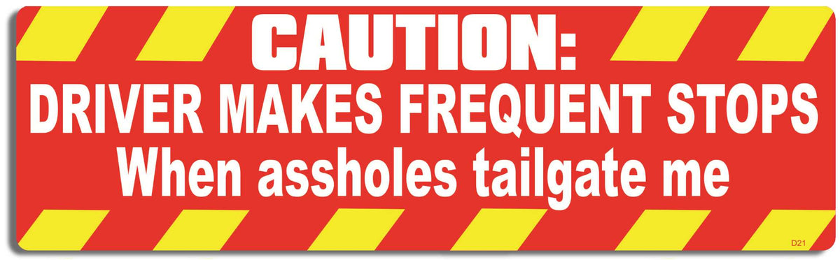 Caution: Driver makes frequent stops when assholes tailgate me - 3" x 10" Bumper Sticker--Car Magnet- -  Decal Bumper Sticker-funny Bumper Sticker Car Magnet Caution: Driver makes frequent stops-  Decal for carsdrive safely, Driving, Funny, safe driving, tailgaters, tailgating