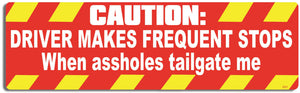 Caution: Driver makes frequent stops when assholes tailgate me - 3" x 10" Bumper Sticker--Car Magnet- -  Decal Bumper Sticker-funny Bumper Sticker Car Magnet Caution: Driver makes frequent stops-  Decal for carsdrive safely, Driving, Funny, safe driving, tailgaters, tailgating
