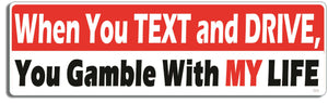 When you text and drive, you gamble with my life - 3" x 10" Bumper Sticker--Car Magnet- -  Decal Bumper Sticker-funny Bumper Sticker Car Magnet When you text and drive, you gamble-  Decal for carsdrive safely, Driving, Funny, safe driving, tailgaters, tailgating