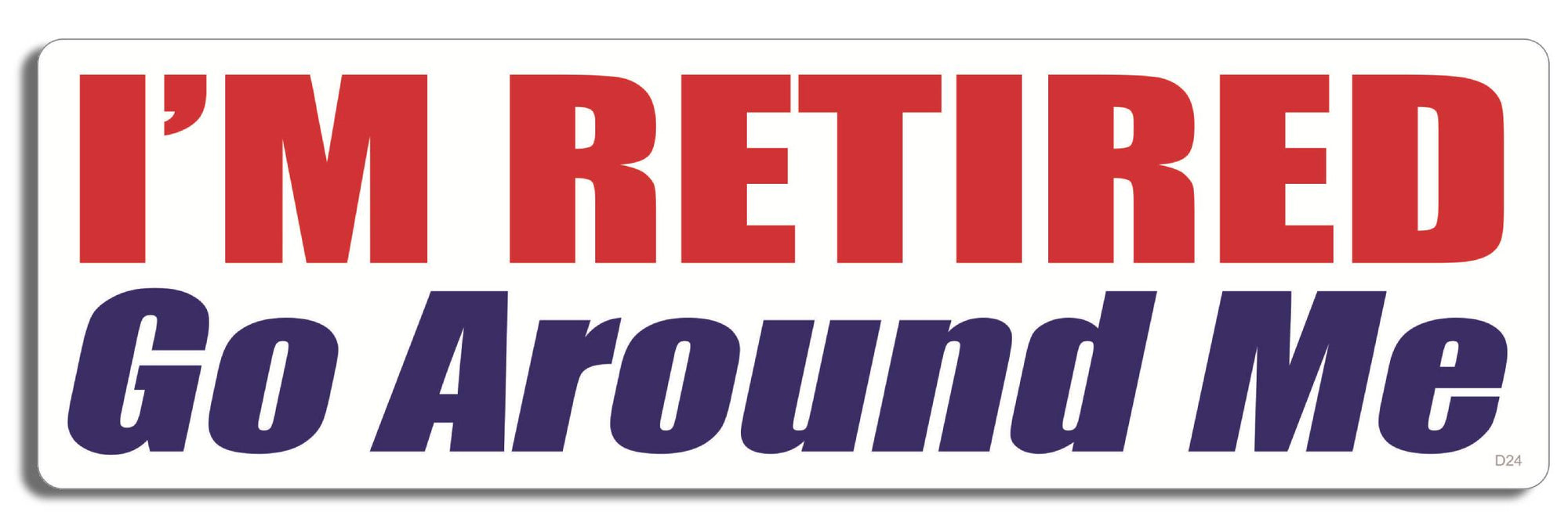 I'm Retired. Go around me - 3" x 10" Bumper Sticker--Car Magnet- -  Decal Bumper Sticker-funny Bumper Sticker Car Magnet I'm Retired. Go around me-  Decal for carsdrive safely, Driving, Funny, safe driving, tailgaters, tailgating
