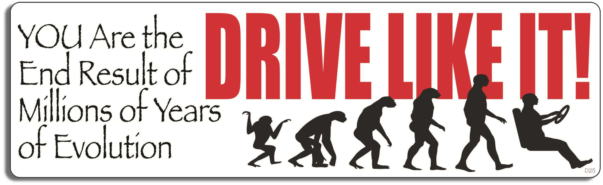 You are the product of millions of years of evolution. DRIVE LIKE IT! - 3" x 10" Bumper Sticker--Car Magnet- -  Decal Bumper Sticker-funny Bumper Sticker Car Magnet You are the product of millions of-  Decal for carsdrive safely, Driving, Funny, safe driving, tailgaters, tailgating