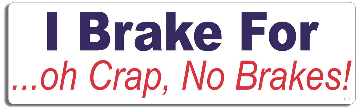 I brake for...oh crap, no brakes! - 3" x 10" Bumper Sticker--Car Magnet- -  Decal Bumper Sticker-funny Bumper Sticker Car Magnet I brake for...oh crap, no brakes!-  Decal for carsdrive safely, Driving, Funny, safe driving, tailgaters, tailgating