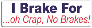 I brake for...oh crap, no brakes! - 3" x 10" Bumper Sticker--Car Magnet- -  Decal Bumper Sticker-funny Bumper Sticker Car Magnet I brake for...oh crap, no brakes!-  Decal for carsdrive safely, Driving, Funny, safe driving, tailgaters, tailgating