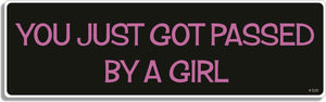 You just got passed by a girl - 3" x 10" Bumper Sticker--Car Magnet- -  Decal Bumper Sticker-funny Bumper Sticker Car Magnet You just got passed by a girl-  Decal for carsdrive safely, Driving, Funny, safe driving, tailgaters, tailgating