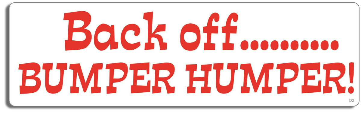 Back off. Bumper humper - 3" x 10" Bumper Sticker--Car Magnet- -  Decal Bumper Sticker-funny Bumper Sticker Car Magnet Back off  -  Decal for carsdrive safely, Driving, Funny, safe driving, tailgaters, tailgating