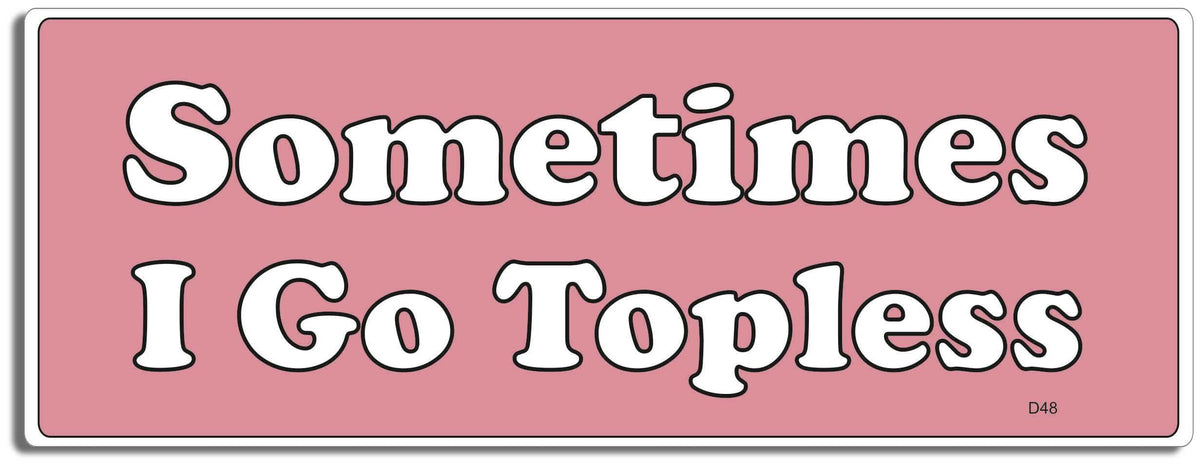 Sometimes I Go Topless -  3" x 8" - Bumper Sticker--Car Magnet- -  Decal Bumper Sticker-funny Bumper Sticker Car Magnet Sometimes I Go Topless-  Decal for carsconvertible, Driving, funny, funny bumper sticker, Funnyconvertible, naughty