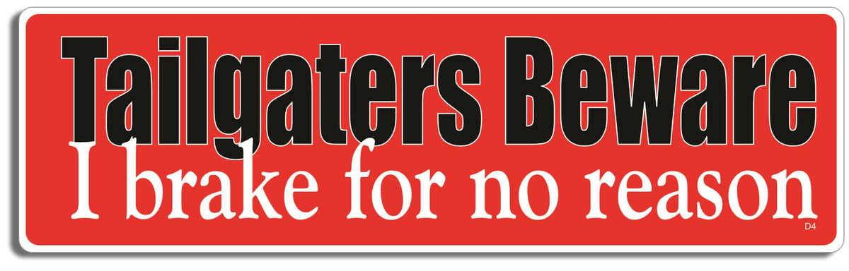 Tailgaters beware, I brake for no reason - 3" x 10" Bumper Sticker--Car Magnet- -  Decal Bumper Sticker-funny Bumper Sticker Car Magnet Tailgaters beware, I brake for no-  Decal for carsdrive safely, Driving, Funny, safe driving, tailgaters, tailgating