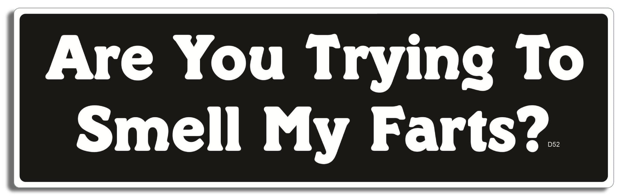 Are You Trying To Smell My Farts? -  3" x 10" Bumper Sticker--Car Magnet- -  Decal Bumper Sticker-funny Bumper Sticker Car Magnet Are You Trying To Smell My Farts?-  Decal for cars funny bumper sticker, funny quote, funny quotes