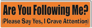 Are You Following Me? Please Say Yes... -  Funny Bumper Sticker, Car Magnet
