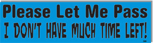 Please Let Me Pass, I Don't Have Much Time Left-  Old Humor Bumper Sticker, Car Magnet