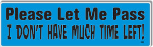 Please Let Me Pass, I Don't Have Much Time Left-  Old Humor Bumper Sticker, Car Magnet