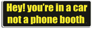 Hey! You're in a car, not a phone booth - 3" x 10" Bumper Sticker--Car Magnet- -  Decal Bumper Sticker-funny Bumper Sticker Car Magnet Hey! You're in a car, not a phone booth-  Decal for carsdrive safely, Driving, Funny, safe driving, tailgaters, tailgating