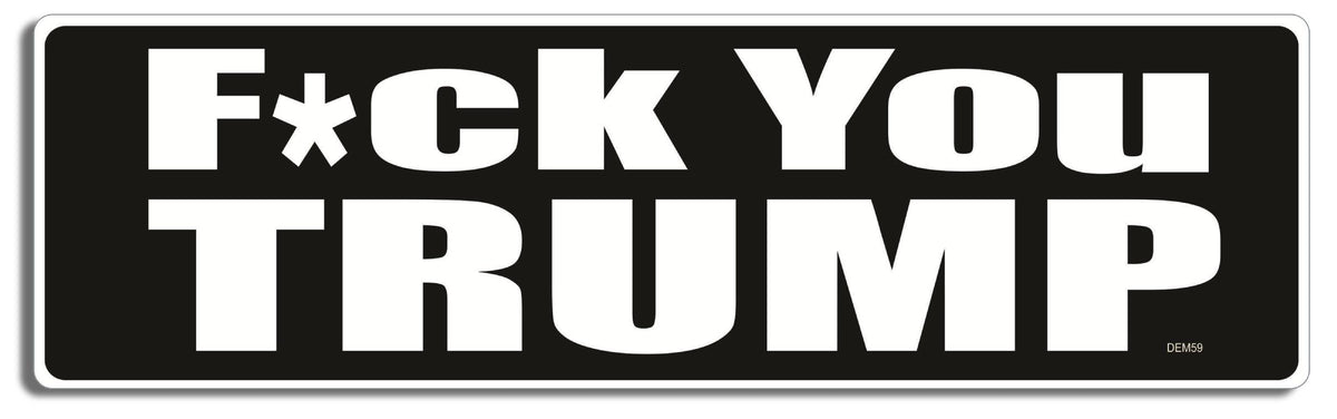 F*ck You Trump-  3" x 10" Bumper Sticker--Car Magnet- -  Decal Bumper Sticker-liberal Bumper Sticker Car Magnet F*ck You Trump-    Decal for carsanti trump, democrat, fuck you trump, funny anti trump, impeach, impeach trump, liberal, resist, resistance