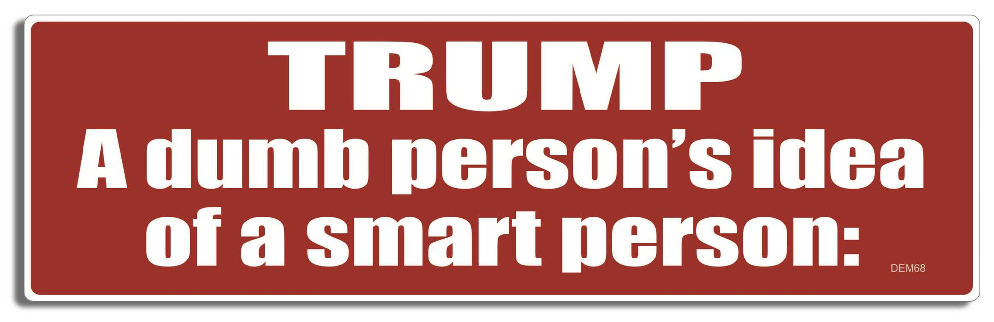 Trump. A dumb persons idea of a smart person - 3" x 10"  Bumper Sticker--Car Magnet- -  Decal Bumper Sticker-liberal Bumper Sticker Car Magnet Trump. A dumb persons idea of a smart-  Decal for carsanti trump, funny anti trump, impeach trump, resist