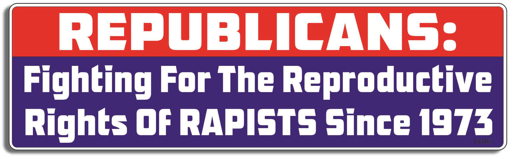 REPUBLICANS: Fighting For The Reproductive Rights Of RAPISTS Since 1973 - 3" x 10" -  Decal Bumper Sticker-liberal Bumper Sticker Car Magnet REPUBLICANS: Fighting For The Reproductive-  Decal for carsdemocrat, liberal, political, Politics