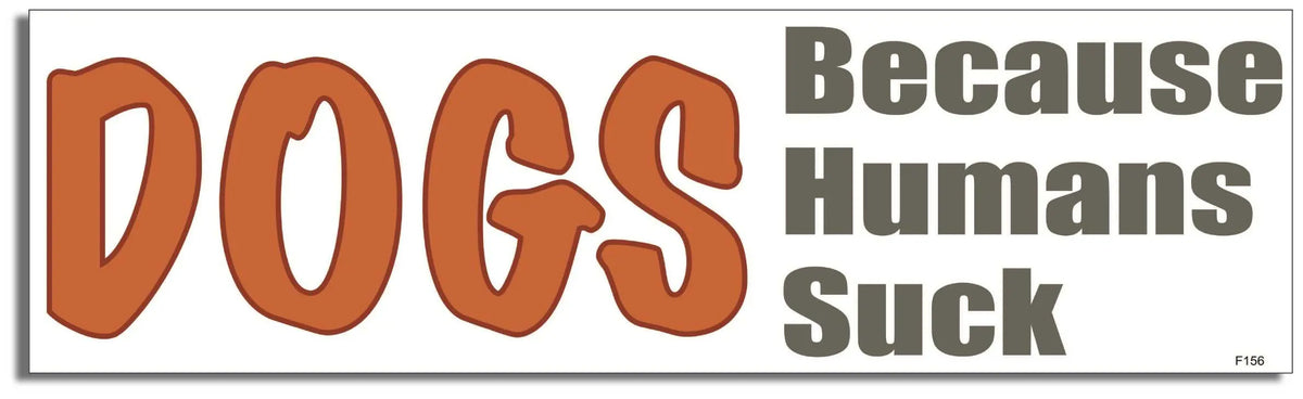 DOGS - Because Humans Suck - Funny Bumper Sticker, Car Magnet Humper Bumper