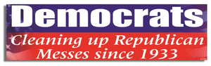 Democrats - Cleaning Up Republican Messes Since 1933 - Liberal Bumper Sticker, Car Magnet Humper Bumper