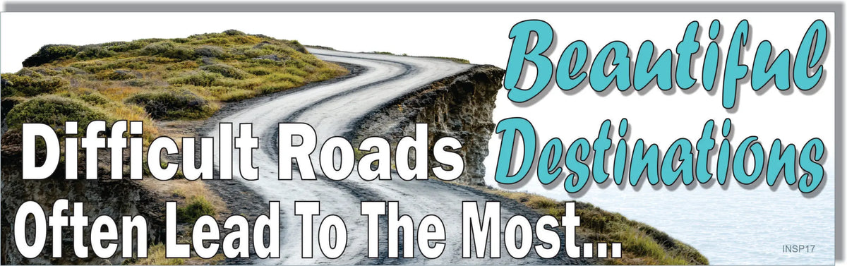 Difficult Roads Often Lead To The Most Beautiful Destinations - Inspiring Quote Bumper Sticker/Car Magnet Humper Bumper