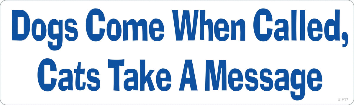 Dogs Come When Called, Cats Take A Message  - Funny Bumper Sticker, Car Magnet