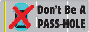 Don't Be A Pass-Hole -  Funny Bumper Sticker, Car Magnet Humper Bumper