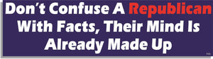 Don't Confuse A Republican With Facts. Their Mind Is Already Made Up - Liberal Bumper Sticker, Car Magnet Humper Bumper