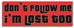 Don't Follow Me I'm Lost Too -  Funny Bumper Sticker, Car Magnet Humper Bumper