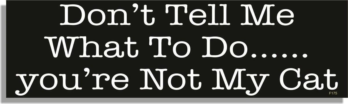 Don't Tell Me What To Do, You're Not My Cat - Funny Bumper Sticker, Car Magnet Humper Bumper