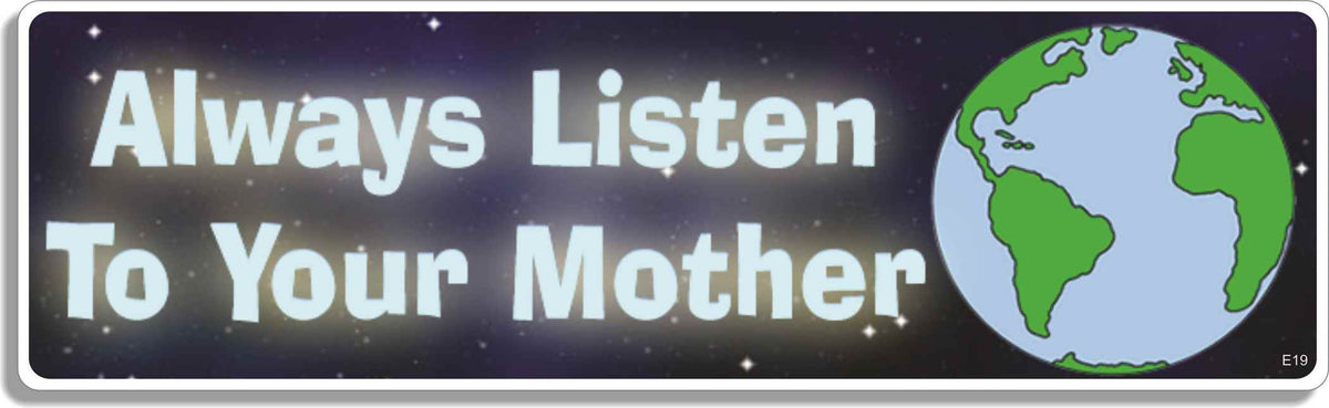 Always listen to your Mother - 3" x 10" Bumper Sticker--Car Magnet- -  Decal Bumper Sticker-environmental Bumper Sticker Car Magnet Always listen to your Mother-  Decal for carsenvironment, environmental, liberal, political
