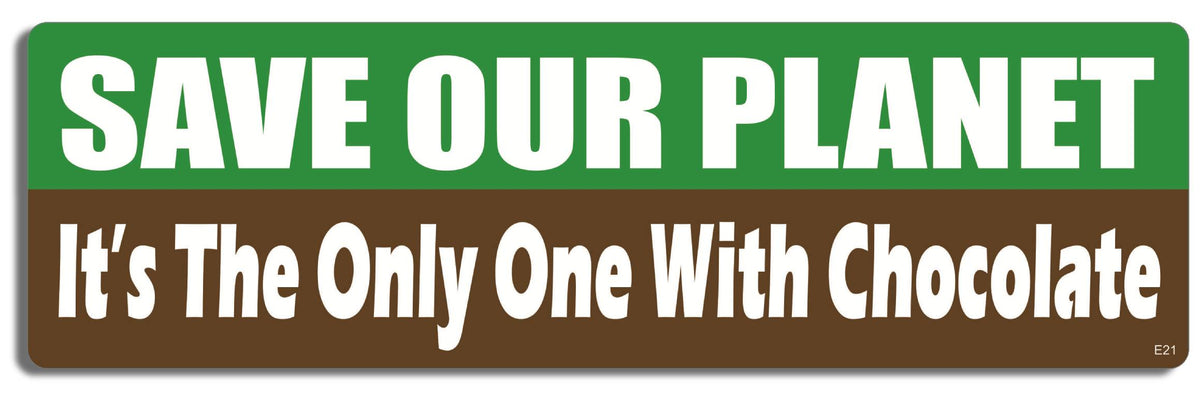 Save our planet, It's the only one with chocolate -  3" x 10" Bumper Sticker--Car Magnet- -  Decal Bumper Sticker-environmental Bumper Sticker Car Magnet Save our planet, It's the only one-  Decal for carsenvironment, environmental, liberal, political
