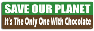 Save our planet, It's the only one with chocolate -  3" x 10" Bumper Sticker--Car Magnet- -  Decal Bumper Sticker-environmental Bumper Sticker Car Magnet Save our planet, It's the only one-  Decal for carsenvironment, environmental, liberal, political