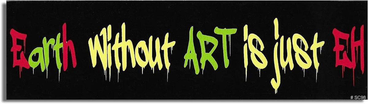 Earth Without Art Is Just Eh' - Political Bumper Sticker, Car Magnet Humper Bumper