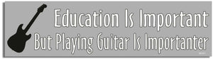 Education Is Important But Playing Guitar Is Importanter - Funny Bumper Sticker, Car Magnet Humper Bumper