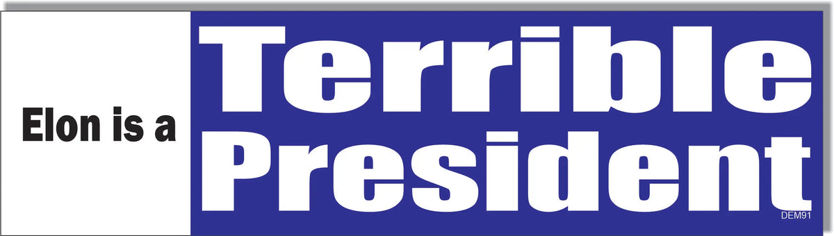 Elon is a Terrible President - Political Bumper Sticker Humper Bumper