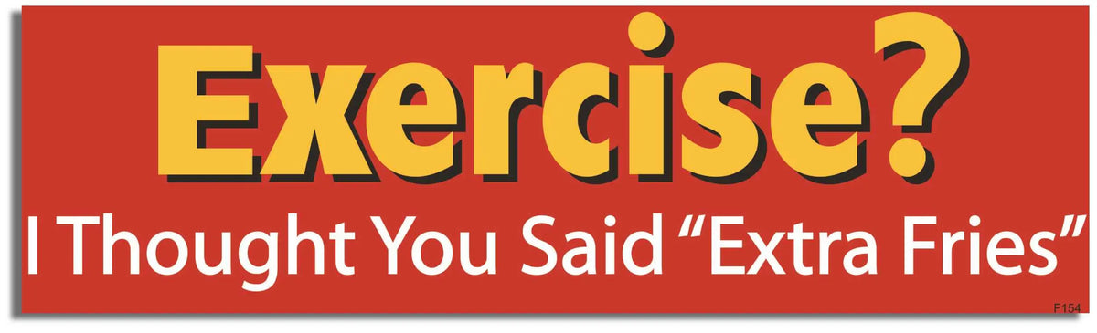 Exercise? I Thought You Said 'Extra Fries' - Funny Bumper Sticker, Car Magnet Humper Bumper