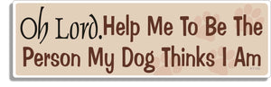 Oh Lord, Help me to be the person my dog thinks I am - 3" x 10" Bumper Sticker--Car Magnet- -  Decal Bumper Sticker-funny Bumper Sticker Car Magnet Oh Lord, Help me to be the person-  Decal for carsDogs, funny, funny quote, funny saying