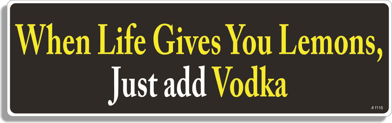 When life gives you lemons, just add vodka - 3" x 10" Bumper Sticker--Car Magnet- -  Decal Bumper Sticker-funny Bumper Sticker Car Magnet When life gives you lemons, just-  Decal for cars funny, funny quote, funny saying