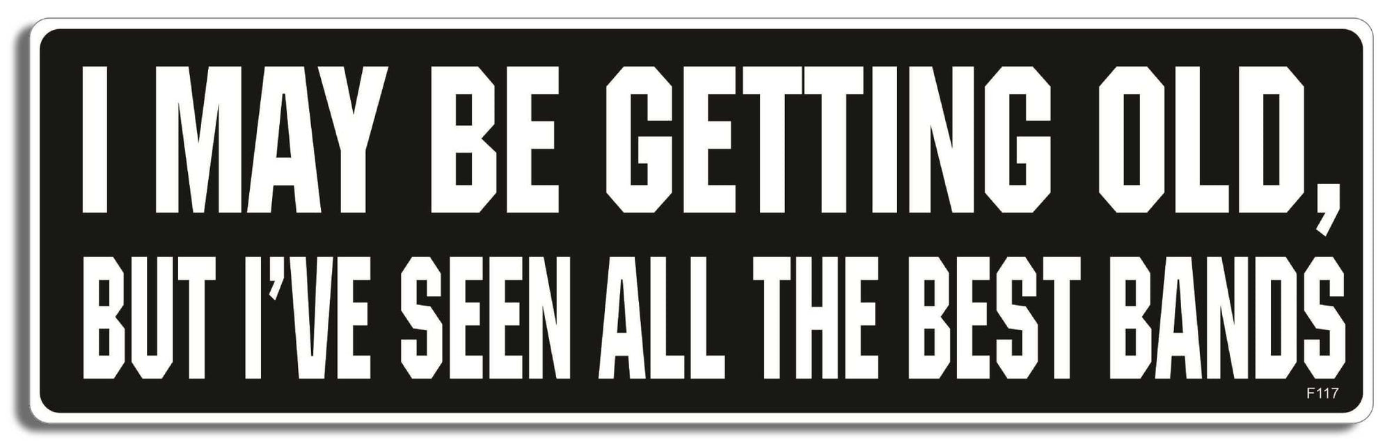 I may be old, but i've seen all the best bands - 3" x 10" Bumper Sticker--Car Magnet- -  Decal Bumper Sticker-funny Bumper Sticker Car Magnet I may be old, but i've seen all the-  Decal for carsGetting old, Music
