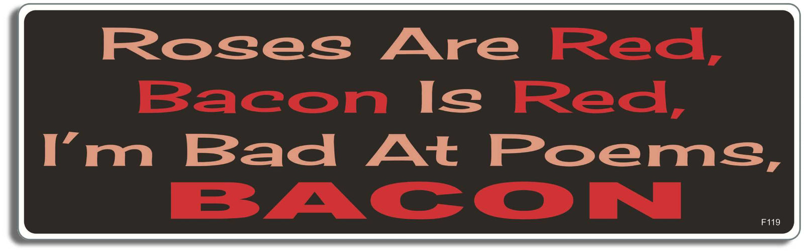 Roses are red, bacon is red, I'm bad at poems, BACON - 3" x 10" Bumper Sticker--Car Magnet- -  Decal Bumper Sticker-funny Bumper Sticker Car Magnet Roses are red, bacon is red, I'm-  Decal for carsBacon