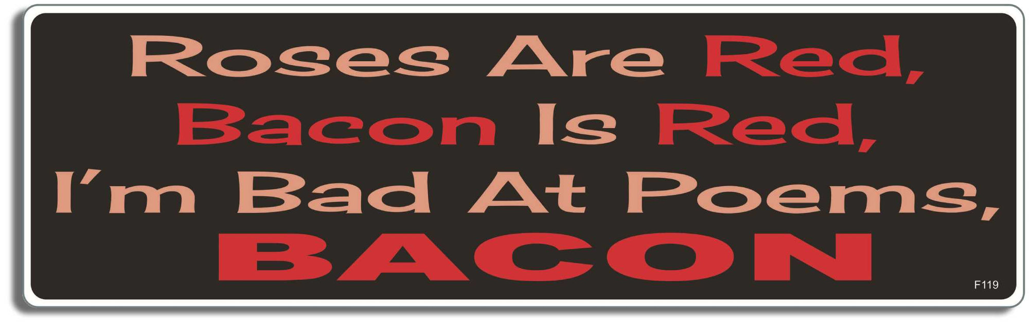 Roses are red, bacon is red, I'm bad at poems, BACON - 3" x 10" Bumper Sticker--Car Magnet- -  Decal Bumper Sticker-funny Bumper Sticker Car Magnet Roses are red, bacon is red, I'm-  Decal for carsBacon