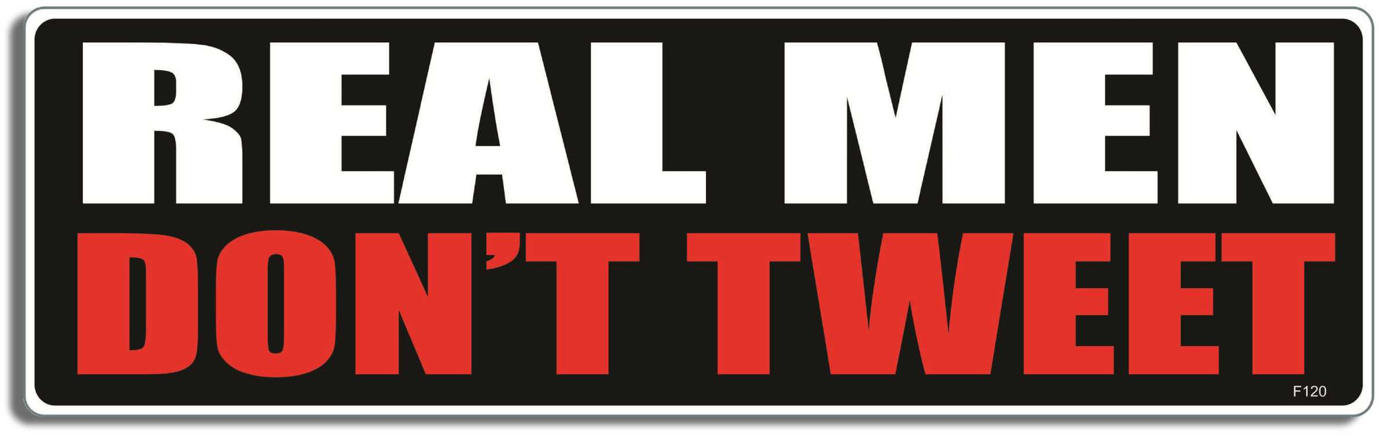 Real men don't tweet - 3" x 10" Bumper Sticker--Car Magnet- -  Decal Bumper Sticker-funny Bumper Sticker Car Magnet Real men don't tweet-   Decal for cars funny, funny quote, funny saying