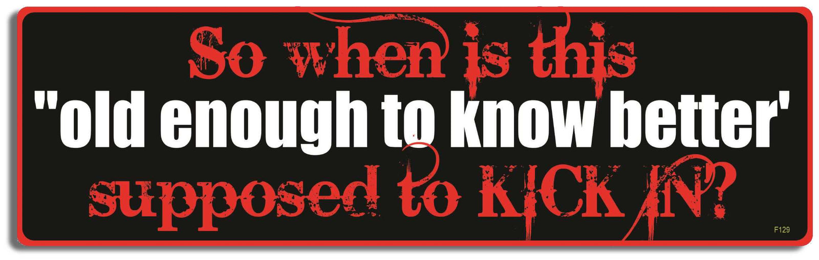 So when is this "old enough to know better" supposed to kick in? - 3" x 10" Bumper Sticker--Car Magnet- -  Decal Bumper Sticker-funny Bumper Sticker Car Magnet So when is this "old enough to know-  Decal for carsGetting old
