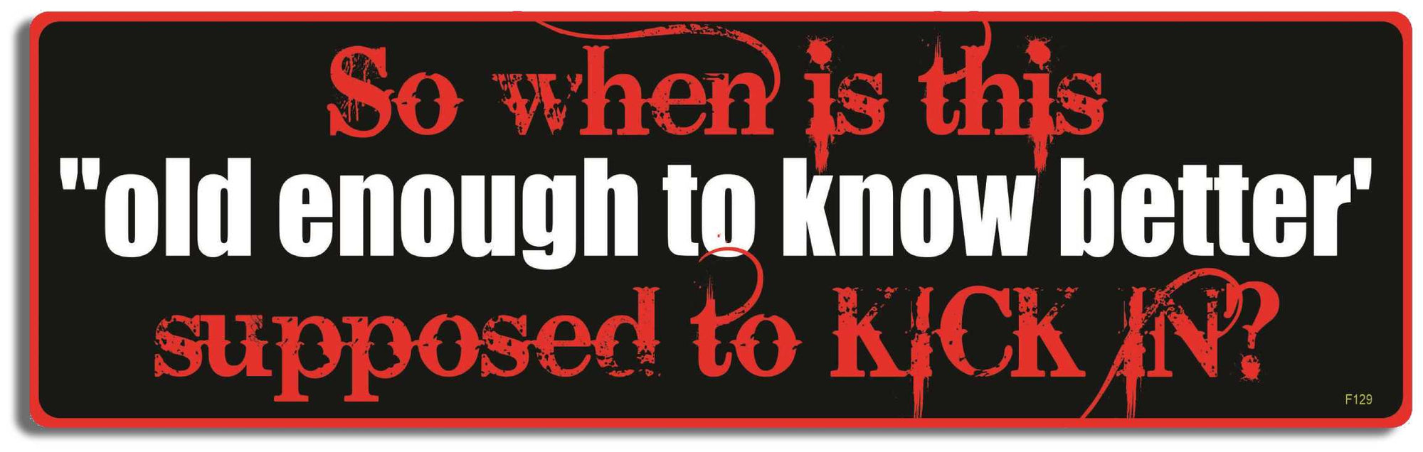 So when is this "old enough to know better" supposed to kick in? - 3" x 10" Bumper Sticker--Car Magnet- -  Decal Bumper Sticker-funny Bumper Sticker Car Magnet So when is this "old enough to know-  Decal for carsGetting old